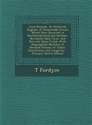 Local Records, or Historical Register of Remarkable Events Which Have Occurred in Northumberland and Durham, Newcastle-Upon-Tyne, and Berwick-Upon-Twe,1289710317,9781289710316