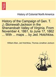 History of the Campaign of Gen. T. J.-Stonewall-Jackson in the Shenandoah Valley of Virginia. From November 4, 1861, to June 17, 1862 ... With ... maps ... by Jed. Hotchkiss.,1241469571,9781241469573
