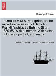 Journal of H.M.S. Enterprise, on the expedition in search of Sir John Franklin's ships by Behring Strait. 1850-55. With a memoir. With plates, including a portrait, and maps.,1241697647,9781241697648