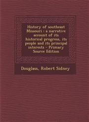 History of southeast Missouri a narrative account of its historical progress, its people and its principal interests - Primary Source Edition,129574368X,9781295743681