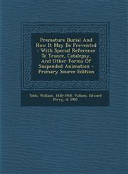Premature Burial and How It May Be Prevented With Special Reference to Trance, Catalepsy, and Other Forms of Suspended Animation - Primary Source EDI,1293616214,9781293616215