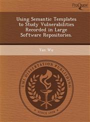 Using Semantic Templates to Study Vulnerabilities Recorded in Large Software Repositories.,1249899834,9781249899839