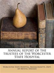 Annual report of the trustees of the Worcester State Hospital,117472854X,9781174728549