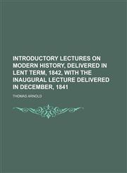 Introductory lectures on modern history, delivered in lent term, 1842, with the inaugural lecture delivered in December, 1841,1150036567,9781150036569