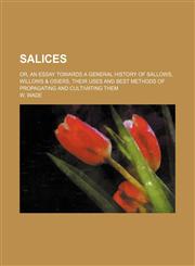 Salices; or, An essay towards a general history of sallows, willows & osiers, their uses and best methods of propagating and cultivating them,1236533364,9781236533364
