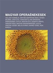 Magyar Operaenekesek Hollosy Kornelia, Deryne Szeppataki Roza, Pataky Kalman, Uher Zita, a Magyar Allami Operahaz Enekeseinek Listaja,1233349880,9781233349883