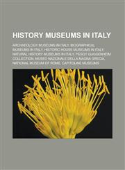 History Museums in Italy Archaeology Museums in Italy, Biographical Museums in Italy, Historic House Museums in Italy, Natural History Museums,1158192053,9781158192052