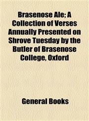 Brasenose Ale; A Collection of Verses Annually Presented on Shrove Tuesday by the Butler of Brasenose College, Oxford,115464247X,9781154642476