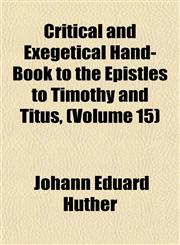 Critical and Exegetical Hand-Book to the Epistles to Timothy and Titus, (Volume 15),1153335077,9781153335072