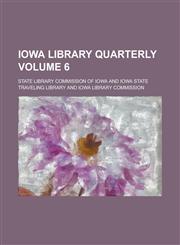 Iowa Library Quarterly Volume 6,1230013997,9781230013992