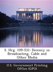 S. Hrg. 109-531 Decency in Broadcasting, Cable and Other Media,1293271500,9781293271506