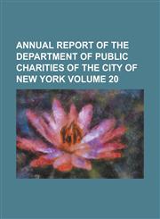 Annual Report of the Department of Public Charities of the City of New York Volume 20,1234291371,9781234291372