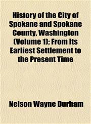 History of the City of Spokane and Spokane County, Washington (Volume 1); From Its Earliest Settlement to the Present Time,1153383616,9781153383615