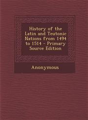 History of the Latin and Teutonic Nations from 1494 to 1514 - Primary Source Edition,1294166441,9781294166443