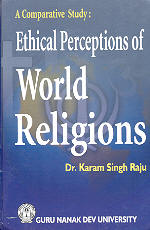 A Comparative Study : Ethical Perceptions of World Religions Hinduism, Buddhism, Chirstianity, Islam and Sikhism,8177700545,9788177700541