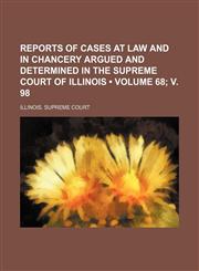 Reports of Cases at Law and in Chancery Argued and Determined in the Supreme Court of Illinois (Volume 68; V. 98),1154327256,9781154327250