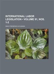 International Labor Legislation (Volume 91, nos. 1-2),1154390071,9781154390070
