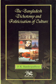 The Bangladesh Dichotomy and Politicisation of Culture 1st Edition,8176464252,9788176464253