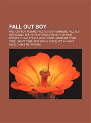 Fall Out Boy Fall Out Boy albums, Fall Out Boy members, Fall Out Boy songs, Beat It, Pete Wentz, Infinity on High, Patrick Stump, Folie à Deux,1156085144,9781156085141