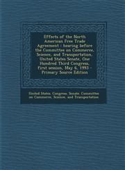 Effects of the North American Free Trade Agreement Hearing Before the Committee on Commerce, Science, and Transportation, United States Senate, One H,128989762X,9781289897628