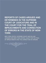 Reports of Cases Argued and Determined in the Supreme Court of Judicature and in the Court for the Trial of Impeachments and Correction of Errors in T,1235786447,9781235786440