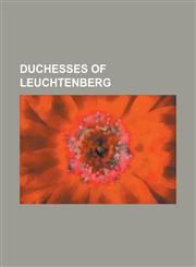 Duchesses of Leuchtenberg Amelie of Leuchtenberg, Duchess Therese Petrovna of Oldenburg, Dukes of Leuchtenberg, Eugenie de Beauharnais, Grand Du,1230660089,9781230660080