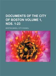 Documents of the City of Boston Volume 1, nos. 1-23,1153670097,9781153670098