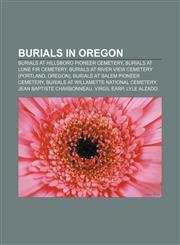 Burials in Oregon Burials at Hillsboro Pioneer Cemetery, Burials at Lone Fir Cemetery, Burials at River View Cemetery (Portland, Oregon),1156414474,9781156414477