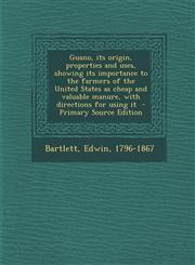 Guano, Its Origin, Properties and Uses, Showing Its Importance to the Farmers of the United States as Cheap and Valuable Manure, with Directions for U,1295348756,9781295348756