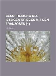 Beschreibung Des Ietzigen Krieges Mit Den Franzosen Volume 1,123466982X,9781234669829