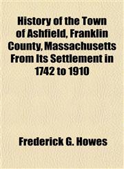 History of the Town of Ashfield, Franklin County, Massachusetts From Its Settlement in 1742 to 1910,1152956086,9781152956087
