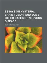 Essays on Hysteria, Brain-Tumor, and Some Other Cases of Nervous Disease,1459047613,9781459047617
