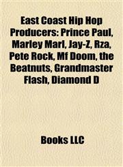 East Coast Hip Hop Producers Prince Paul, Marley Marl, Jay-Z, Rza, Pete Rock, Mf Doom, the Beatnuts, Grandmaster Flash, Diamond D,115534927X,9781155349275