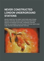 Never Constructed London Underground Stations North End tube station, Denham railway station, Lothbury tube station,1156018595,9781156018590