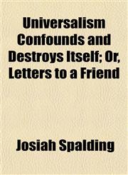 Universalism Confounds and Destroys Itself; Or, Letters to a Friend,1152094750,9781152094758