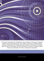 Articles On Postage Stamps Of Germany, including Postage Stamps And Postal History Of The Saar, Postage Stamps And Postal History Of German East Africa, Postage Stamps And Postal History Of Allenstein,124411443X,9781244114432