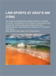 Law Sports at Gray's Inn (1594); Including Shakespeare's Connection With the Inn's of Court, the Origin of the Capias Utlegatum Re Coke and Bacon, Francis Bacon's Connection With Warwickshire, Together With a Reprint of the Gesta Grayorum,1150266740,9781150266744