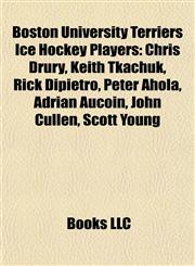 Boston University Terriers Ice Hockey Players Chris Drury, Keith Tkachuk, Rick Dipietro, Peter Ahola, Adrian Aucoin, John Cullen, Scott Young,115585778X,9781155857787