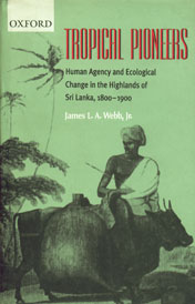 Tropical Pioneers Human Agency and Ecological Change in the Highlands of Sri Lanka, 1800-1900 1st Edition,0195663209,9780195663204