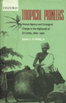 Tropical Pioneers Human Agency and Ecological Change in the Highlands of Sri Lanka, 1800-1900 1st Edition,0195663209,9780195663204