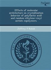 Effects of molecular architecture on crystallization behavior of poly(lactic acid) and random ethylene-vinyl acetate copolymers.,1249899974,9781249899976