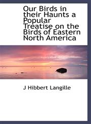 Our Birds in their Haunts a Popular Treatise on the Birds of Eastern North America,1113860448,9781113860446
