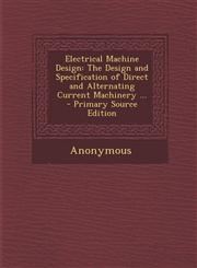 Electrical Machine Design The Design and Specification of Direct and Alternating Current Machinery ... - Primary Source Edition,1293851728,9781293851722