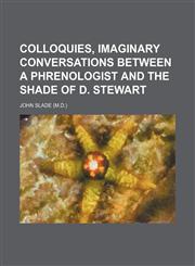 Colloquies, Imaginary Conversations Between a Phrenologist and the Shade of D. Stewart,1459063228,9781459063228