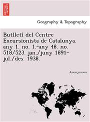 Butlleti del Centre Excursionista de Catalunya. Any 1. No. 1.-Any 48. No. 518/523. Jan./Juny 1891-Jul./Des. 1938.,124174615X,9781241746155