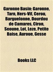 Garonne Basin Garonne, Tarn, Hers-Vif, Cérou, Barguelonne, Dourdou de Camarès, Ciron, Séoune, Lot, Lèze, Petite Baïse, Auroue, Gesse,115519800X,9781155198002