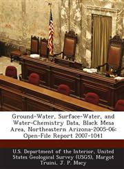Ground-Water, Surface-Water, and Water-Chemistry Data, Black Mesa Area, Northeastern Arizona-2005-06 Open-File Report 2007-1041,1288748299,9781288748297