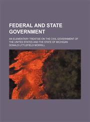 Federal and State Government; An Elementary Treatise on the Civil Government of the United States and the State of Michigan,1151116076,9781151116079