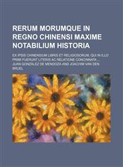 Rerum morumque in Regno Chinensi maxime notabilium historia; ex ipsis chinensium libris et religiosorum, qui in illo primi fuerunt literis ac relatione concinnata,1231104112,9781231104118