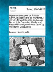 Mystery Developed; or, Russell Colvin, (Supposed to be Murdered,) in Full Life and Stephen and Jesse Boorn, (His Convicted Murderers,) Rescued from Ignominious Death by Wonderful Discoveries,127554293X,9781275542938